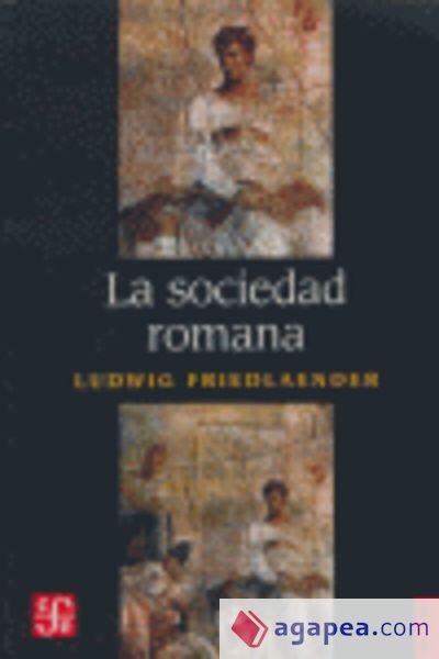 La SOCIEDAD ROMANA: HISTORIA DE LAS COSTUMBRES EN ROMA, DESDE AUGUSTO HASTA LOS ANTONINOS