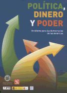 Portada de Politica, Dinero y Poder: Un Dilema Para las Democracias de las Americas = Politics, Money and Power