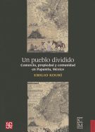 Portada de Un Pueblo Dividido.: Comercio, Propiedad y Comunidad En Papantla, M'Xico