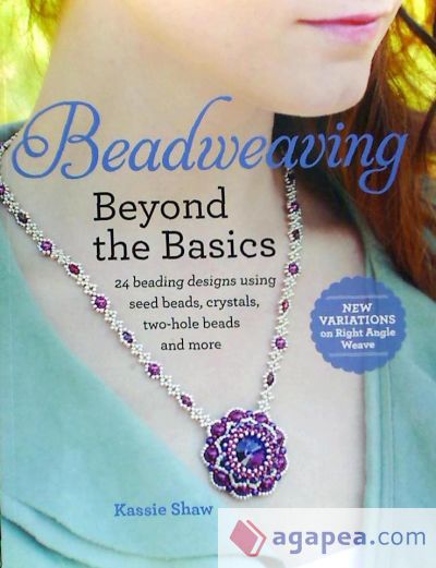 Beadweaving Beyond the Basics: 24 Beading Designs Using Seed Beads, Crystals, Two-Hole Beads and More