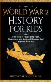 WORLD WAR 2 HISTORY FOR KIDS: A TIMELINE OF FASCINATING FACTS ...