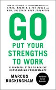 Portada de Go Put Your Strengths to Work: 6 Powerful Steps to Achieve Outstanding Performance