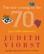 Portada de I'm Too Young to Be Seventy: And Other Delusions