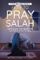 Portada de A Short Beginners Guide on How to Pray Salah: Starting Your Journey of Salat to Connect to Your Creator with Simple Step by Step Instructions