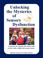 Portada de Unlocking the Mysteries of Sensory Dysfunction: A Resource for Anyone Who Works With, or Lives With, a Child with Sensory Issues