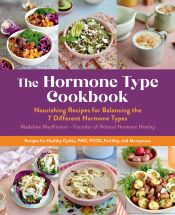 Portada de The Hormone Type Cookbook: Nourishing Recipes for Balancing the 7 Different Hormone Types - Recipes for Healthy Cycles, Pms, Pcos, Fertility, and