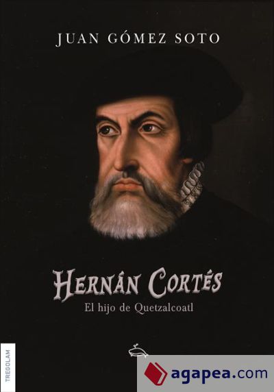 Hernán Cortés, el hijo de Quetzalcoatl