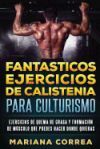Fantasticos Ejercicios de Calistenia Para Culturismo: Ejercicios de Quema de Grasa y Formacion de Musculo Que Puedes Hacer Donde Quieras