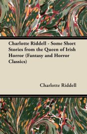 Portada de Charlotte Riddell - Some Short Stories from the Queen of Irish Horror (Fantasy and Horror Classics)