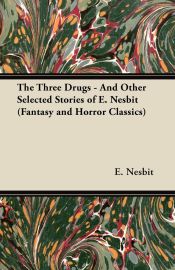 Portada de The Three Drugs - And Other Selected Stories of E. Nesbit (Fantasy and Horror Classics)