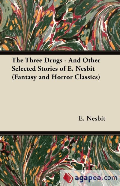 The Three Drugs - And Other Selected Stories of E. Nesbit (Fantasy and Horror Classics)