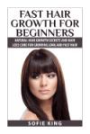 Fast Hair Growth for Beginners: Natural Hair Growth Secrets and Hair Loss Cure for Growing Long and Fast Hair
