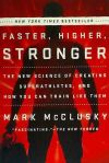 Faster, Higher, Stronger: The New Science of Creating Superathletes, and How You Can Train Like Them