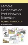 Female Detectives on Post-Network Television: Mother, Maiden, Cop