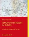 Feuer und Schwert im Sudan: Meine K&auml;mpfe, Gefangenschaft und Flucht.