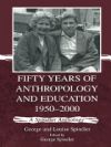 Fifty Years of Anthropology and Education, 1950-2000