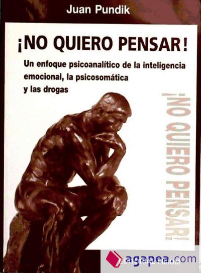 ¡No quiero pensar!: un enfoque psicoanalítico de la inteligencia emocional, la psicosomática y las drogas