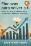 Finanzas para volver a ti: C&oacute;mo ahorrar e invertir para alcanzar tu libertad financiera