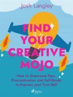 Portada de Find Your Creative Mojo: How to Overcome Fear, Procrastination and Self-Doubt to Express your True Self (Ebook)