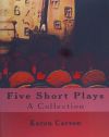 Five Short Plays: A Collection