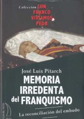 Portada de MEMORIA IRREDENTA DEL FRANQUISMO