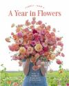 Floret Farm's a Year in Flowers: Designing Gorgeous Arrangements for Every Season (Flower Arranging Book, Bouquet and Floral Design Book)