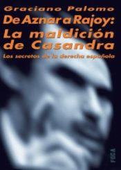 Portada de De Aznar a Rajoy: La maldición de Casandra. Los secretos de la derecha española