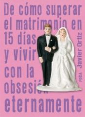 Portada de De cómo superar el matrimonio en 15 días y vivir con la obsesión eternamente