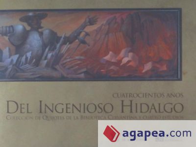 Cuatrocientos años del Ingenioso Hidalgo. Colección de Quijotes de la Biblioteca Cervantina y cuatro estudios