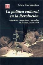 Portada de La política cultural en la Revolución. Maestros, campesinos y escuelas en México, 1930-1940