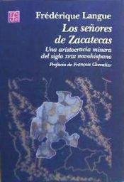 Portada de Los señores de Zacatecas. Una aristocracia minera del siglo XVIII novohispano