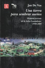 Portada de Una tierra para sembrar sueños. Historia reciente de la selva Lacandona (1950-2000)