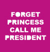 Forget Princess Call Me President