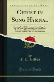 Portada de Christ in Song Hymnal: Containing Over 700 Best Hymns and Sacred Songs New and Old; In 400 Pages Arranged in Four Departments; I. Invitation and Repentance; II. Consecration and Praise; III. Work a