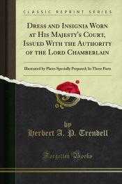 Portada de Dress and Insignia Worn at His Majesty's Court, Issued With the Authority of the Lord Chamberlain: Illustrated by Plates Specially Prepared; In Three Parts (Classic Reprint)