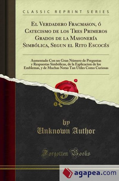 El Verdadero Fracmason, ó Catecismo de los Tres Primeros Grados de la Masonería Simbólica, Segun el Rito Escocés: Aumentado Con un Gran Número de Preguntas y Respuestas Simbólicas, de la Esplicacio El Verdadero Fracmason, ó Catecismo de los Tres Primeros Grados de la Masonería Simbólica, Segun el Rito Escocés: Aumentado Con un Gran Número de Preguntas y Respuestas Simbólicas, de la Esplicacio