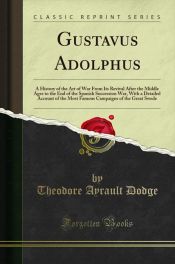 Portada de Gustavus Adolphus: A History of the Art of War From Its Revival After the Middle Ages to the End of the Spanish Succession War, With a Detailed Account of the Most Famous Campaigns of the Great Swe