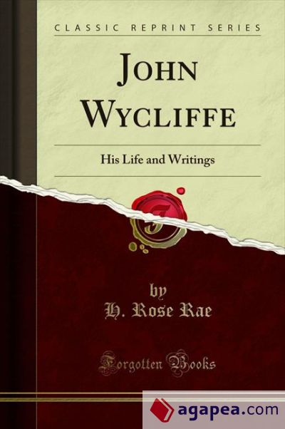 JOHN WYCLIFFE: HIS LIFE AND WRITINGS (CLASSIC REPRINT) - H. ROSE RAE -  9781527703704