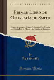 Portada de Primer Libro de Geografía de Smith: Dispuesto para los Niños y Adornado Con Más de 100 Grabados, 18 Mapas y un Cuadro de Banderas (Classic Reprint)