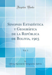 Sinopsis Estadística y Geográfica de la República de Bolivia, 1903, Vol. 1 (Classic Reprint)