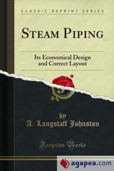 STEAM PIPING: ITS ECONOMICAL DESIGN AND CORRECT LAYOUT (CLASSIC REPRINT ...