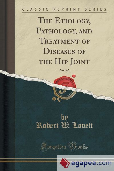THE ETIOLOGY, PATHOLOGY, AND TREATMENT OF DISEASES OF THE HIP JOINT ...