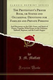 Protestant Pray Script THE PROTESTANT'S PRAYER BOOK, OR STATED AND OCCASIONAL DEVOTIONS FOR ...