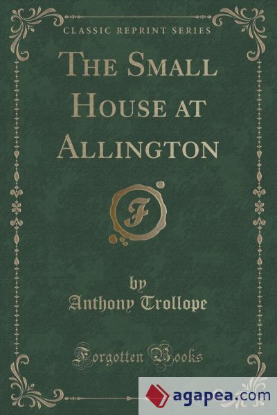 The Small House at Allington (Classic Reprint)