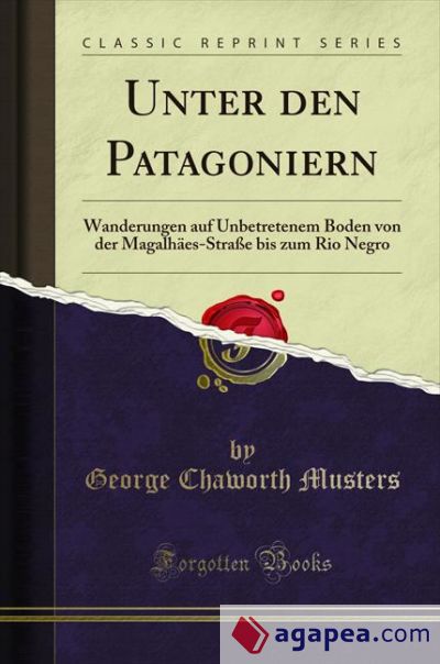 Unter den Patagoniern: Wanderungen auf Unbetretenem Boden von der Magalhäes-Straße bis zum Rio Negro (Classic Reprint)