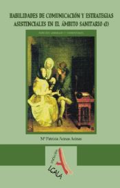 Portada de HABILIDADES DE COMUNICACION Y ESTRATEGIAS ASISTENCIALES EN EL AMBITO SANITARIO (I)