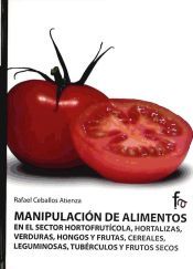 Portada de Manipulación de alimentos en el sector hortofrutícola, hortalizas, veduras, hongos y frutas, cereales, leguminosas. Tubérculos y frutos secos crudos