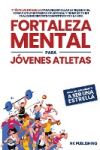 Fortaleza Mental para Jóvenes Atletas: Pasa del ANONIMATO a ser una ESTRELLA; 9 técnicas infalibles para desarrollar la resiliencia, forjar una mental