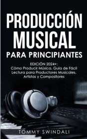Portada de Producci&oacute;n Musical Para Principiantes | Edici&oacute;n 2024+ C&oacute;mo Producir M&uacute;sica, Gu&iacute;a De F&aacute;cil Lectura Para Productores Musicales, Artistas Y Compositores (Spanish Edition)