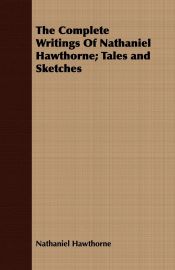 Portada de The Complete Writings Of Nathaniel Hawthorne; Tales and Sketches